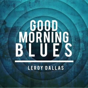 Download track Your Sweet Man's Blues Leroy Dallas