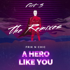 Download track A Hero Like You (Romain Villeroy Extended Funky Edit; The Remixes, Pt. 3) Frik N ChicRemixes