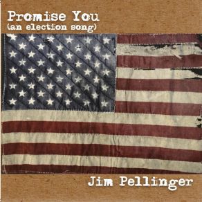 Download track Promise You (An Election Song) Jim Pellinger