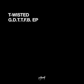 Download track G. D. T. T. F. B. T-Wisted