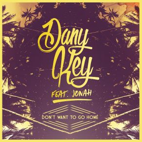 Download track Don't Want To Go Home Jonah, Dany Key