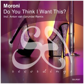 Download track Do You Think I Want This? (Original Mix) Moroni