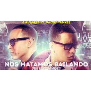 Download track Nos Matamos Bailando Daddy Yankee, Jesus Álvarez