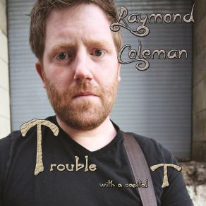 Download track Trouble (With A Capital T) Raymond ColemanA Capital T