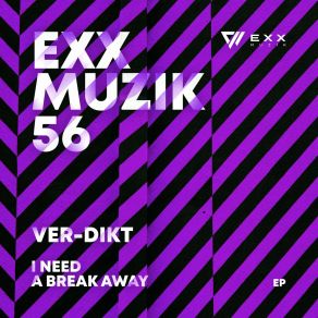 Download track I Need A Break Away (Original Mix) Ver-Dikt