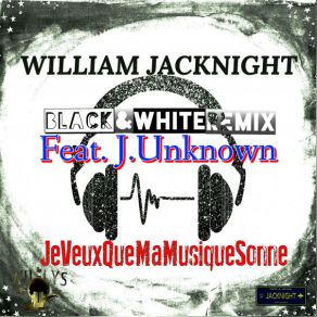 Download track Je Veux Que Ma Musique Sonne (B&W Remix) William JACKNIGHTJ. Unknown