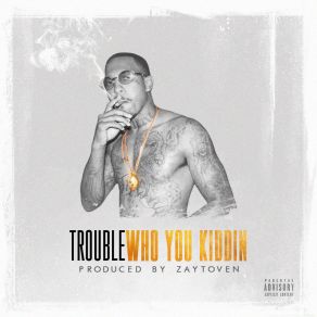 Download track Who You Kiddin Trouble