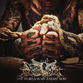 Download track The World Is My Enemy Now Upon A Burning Body