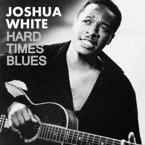 Download track Hard Times Blues Joshua White