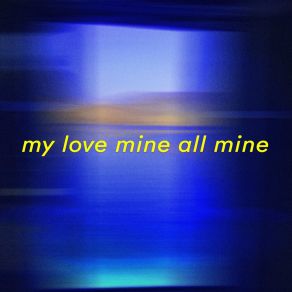 Download track My Love Mine All Mine Sorry Idk