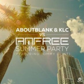 Download track Summer Party (Original Edit) Tommy Clint, Klc, Aboutblank, Amfree