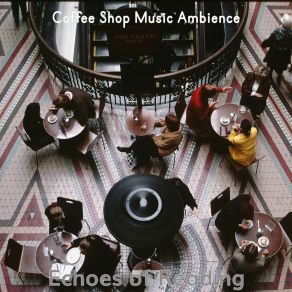 Download track Chilled Ambiance For Working In Cafes Coffee Shop Music Ambience