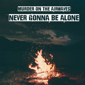 Download track Never Gonna Be Alone (Electric Version) Murder On The Airwaves