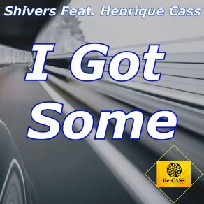 Download track I Got Some (Radio Mix) The ShiversHenrique Cass