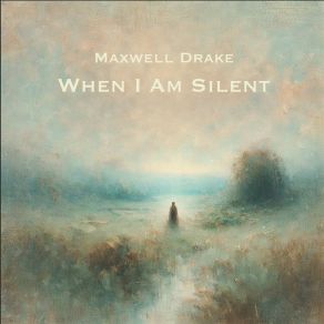 Download track When I Am Silent Maxwell Drake