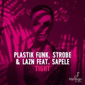 Download track Tight (Extended Mix) Plastik Funk, Strobe, Sapele, Lazin