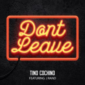 Download track Don't Leave (J Rand) Tino Cochino