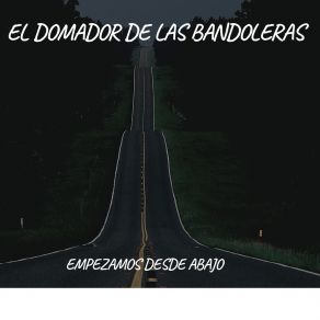 Download track Empezamos Desde Abajo El Domador De Las Bandoleras