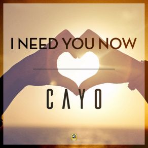 Download track I Need You Now (Radio Edit) Cayo