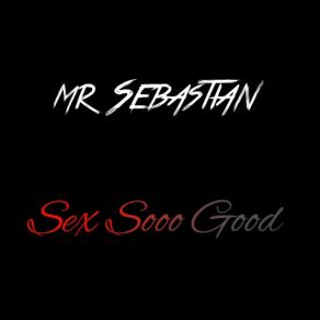 Download track Sex Sooo Good Mr Sebastian