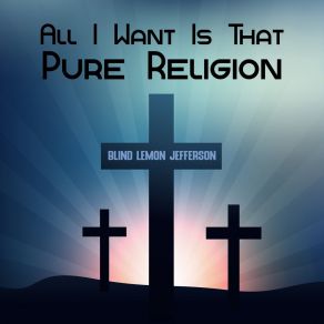 Download track All I Want Is That Pure Religion Blind Lemon Jefferson