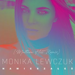 Download track Namieszałeś (Matthew Hill Extended Mix) Monika Lewczuk