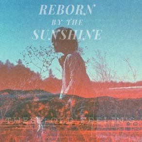 Download track These Old Feelin's Reborn By The Sunshine