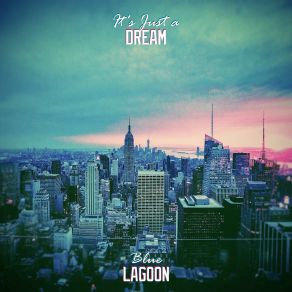 Download track It's Just A Dream (Radio Edit) Blue Lagoon