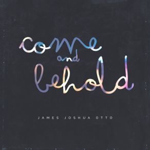 Download track Come And Behold James Joshua Otto