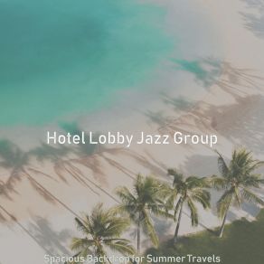 Download track Unique Music For Summer Travels Hotel Lobby Jazz Group