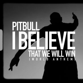 Download track I Believe That We Will Win (World Anthem) Pitbull