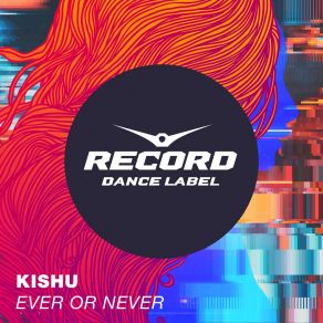 Download track Ever Or Never (Extended Mix) Kishu