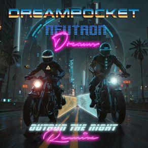 Download track Outrun The Night (Neutron Dreams Remix) DREAMPOCKETNeutron Dreams