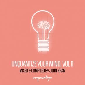 Download track Unquantize Your Mind Vol. 11 - Compiled & Mixed By John Khan (Continuous DJ Mix) John Khan