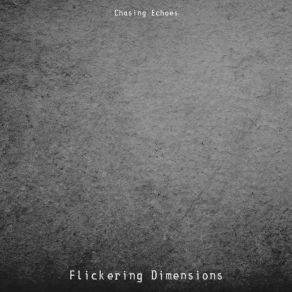 Download track Flickering Dimensions Chasing Echoes