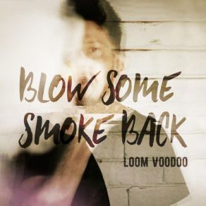 Download track Blow Some Smoke Back Loom Voodoo