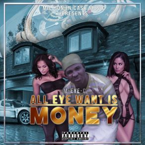 Download track All Eye Want Is Money M-EYE-C