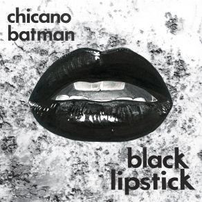 Download track Black Lipstick Chicano Batman