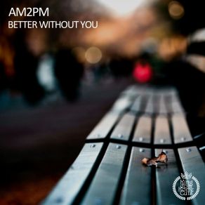 Download track Better Without You (Original Mix) Am2pm