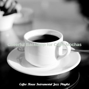 Download track Cheerful Backdrops For Caffe Mochas Coffee House Instrumental Jazz Playlist