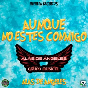 Download track Aunque No Estes Conmigo ALAS DE ANGEL GRUPO MUSICAL