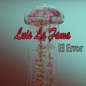 Download track El Error Luis La Fama