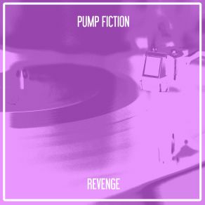 Download track Revenge (Nu Ground Foundation Uk Mix) PUMP FICTION