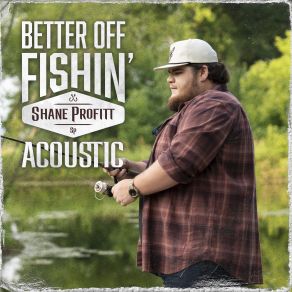 Download track Better Off Fishin' (Acoustic) Shane Profitt