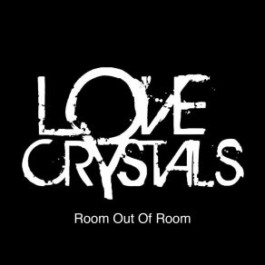 Download track Room Out Of Room Love Crystals