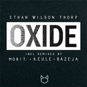 Download track Oxide (BAZEJA Remix) Ethan Wilson ThorpBazeja