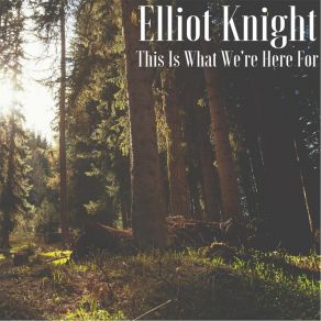 Download track This Is What We're Here For Elliot Knight