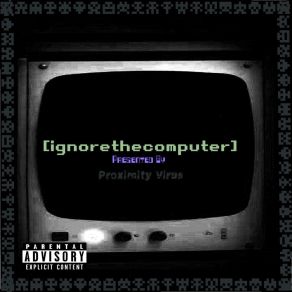 Download track Ignorethecomputer III Proximity Virus