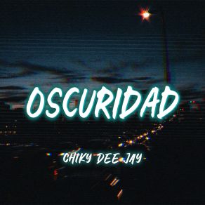 Download track Oscuridad CHIKY DEE JAY