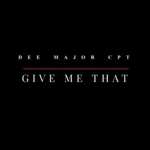 Download track Give Me That (Instrumental) Dee Major CPT